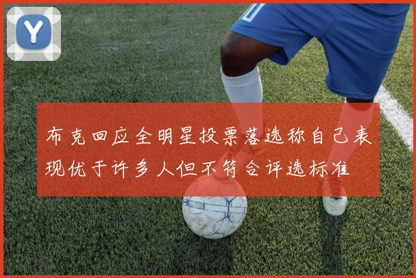 布克回应全明星投票落选称自己表现优于许多人但不符合评选标准