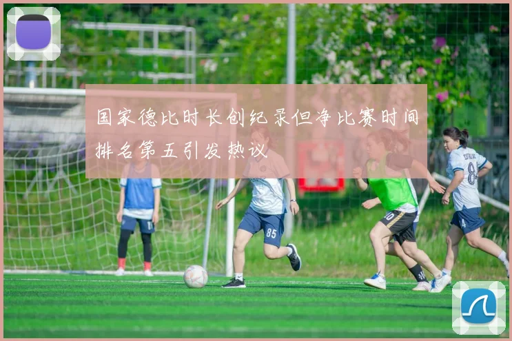 国家德比时长创纪录但净比赛时间排名第五引发热议