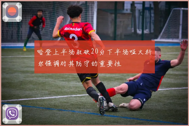哈登上半场狂砍20分下半场哑火科尔强调对其防守的重要性
