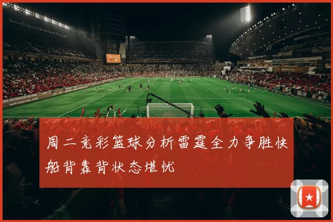 周二竞彩篮球分析雷霆全力争胜快船背靠背状态堪忧